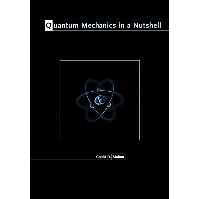 Quantum Mechanics in a Nutshell - (In a Nutshell) by  Gerald D Mahan (Hardcover)