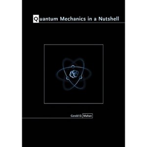 Quantum Mechanics in a Nutshell - (In a Nutshell) by  Gerald D Mahan (Hardcover) - 1 of 1