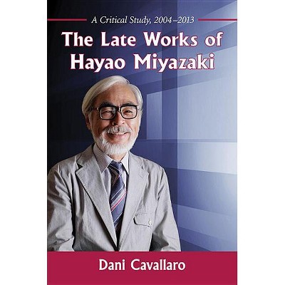 The Late Works of Hayao Miyazaki - by  Dani Cavallaro (Paperback)