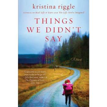 Things We Didn't Say - by  Kristina Riggle (Paperback)