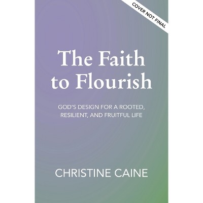The Faith to Flourish - by  Christine Caine (Hardcover)