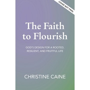 The Faith to Flourish - by  Christine Caine (Hardcover) - 1 of 1