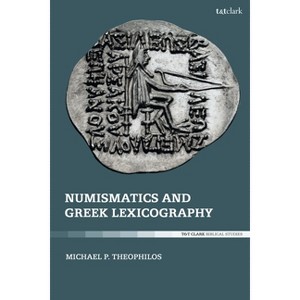 Numismatics and Greek Lexicography - Annotated by  Michael P Theophilos (Paperback) - 1 of 1