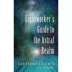 Lightworker's Guide to the Astral Realm - by  Sahvanna Arienta (Paperback)