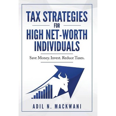 Tax Strategies for High Net-Worth Individuals - by  Adil N Mackwani (Hardcover)