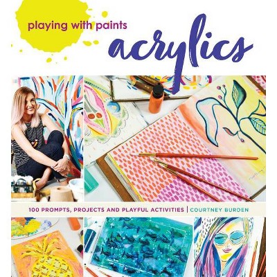 Playing with Paints - Acrylics - by  Courtney Burden (Paperback)