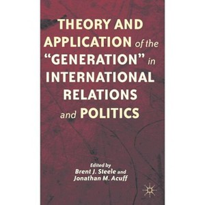 Theory and Application of the "Generation" in International Relations and Politics - by  B Steele & J Acuff (Hardcover) - 1 of 1