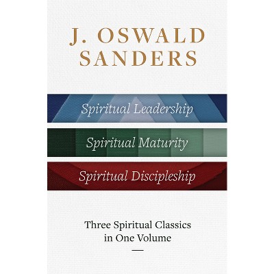 J. Oswald Sanders: Three Spiritual Classics in One Volume - by  J Oswald Sanders (Hardcover)