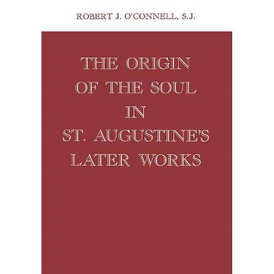 Origin of the Soul in St. Augustine's Later Works Origin of the Soul in St. Augustine's Later Works - by  Robert J O'Connell (Hardcover)