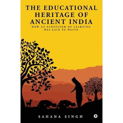 The Educational Heritage of Ancient India - by  Sahana Singh (Paperback)