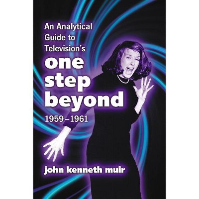 An Analytical Guide to Television's One Step Beyond, 1959-1961 - by  John Kenneth Muir (Paperback)