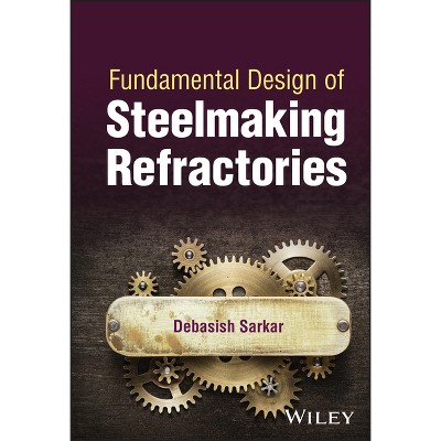 Fundamental Design of Steelmaking Refractories - by  Debasish Sarkar (Hardcover)
