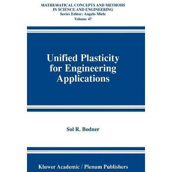 Unified Plasticity for Engineering Applications - (Mathematical Concepts and Methods in Science and Engineering) by  Sol R Bodner (Hardcover)