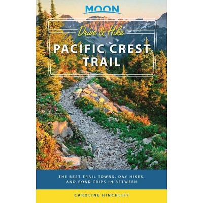 Moon Drive & Hike Pacific Crest Trail - (Travel Guide) by  Moon Travel Guides & Caroline Hinchliff (Paperback)