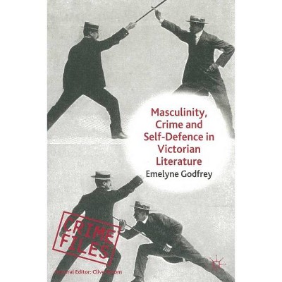 Masculinity, Crime and Self-Defence in Victorian Literature - (Crime Files) by  E Godfrey (Paperback)