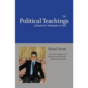 The Political Teachings of Shaykh Dr. Abdalqadir as-Sufi - by  Riyad Asvat & Abdassamad Clarke (Hardcover) - 1 of 1