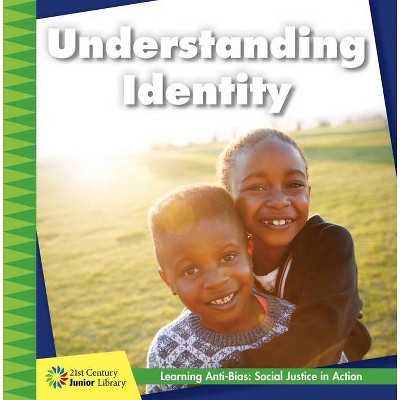 Understanding Identity - (21st Century Junior Library: Anti-Bias Learning: Social Justice in Action) by  Emily Chiarello (Paperback)