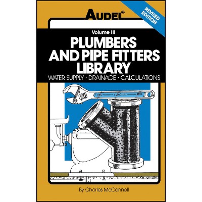 Plumbers and Pipe Fitters Library, Volume 3 - (Water Supply, Drainage, Calculations) 4th Edition by  Charles N McConnell (Paperback)