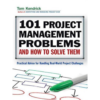 101 Project Management Problems and How to Solve Them - by  Tom Kendrick (Paperback)