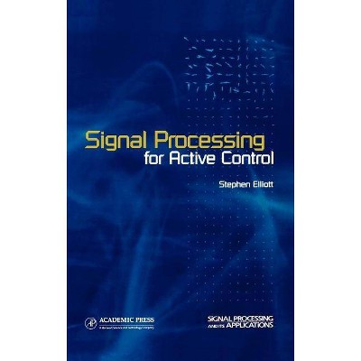 Signal Processing for Active Control - (Signal Processing and Its Applications) by  Stephen Elliott (Hardcover)