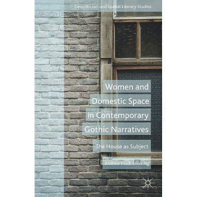 Women and Domestic Space in Contemporary Gothic Narratives - (Geocriticism and Spatial Literary Studies) by  A Soon & Andrew Hock Soon Ng (Hardcover)