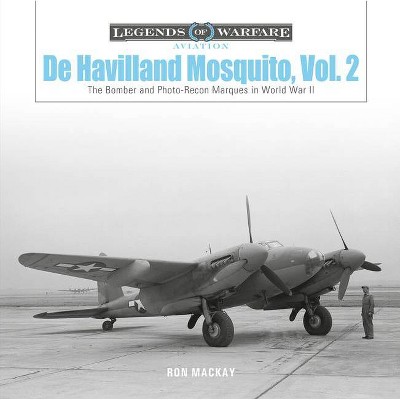 De Havilland Mosquito, Vol. 2 - (Legends of Warfare: Aviation) by  Ron MacKay (Hardcover)