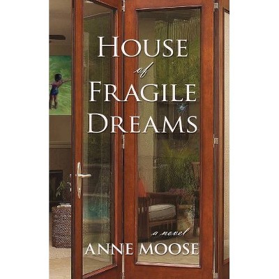 House of Fragile Dreams - by  Anne Moose (Paperback)