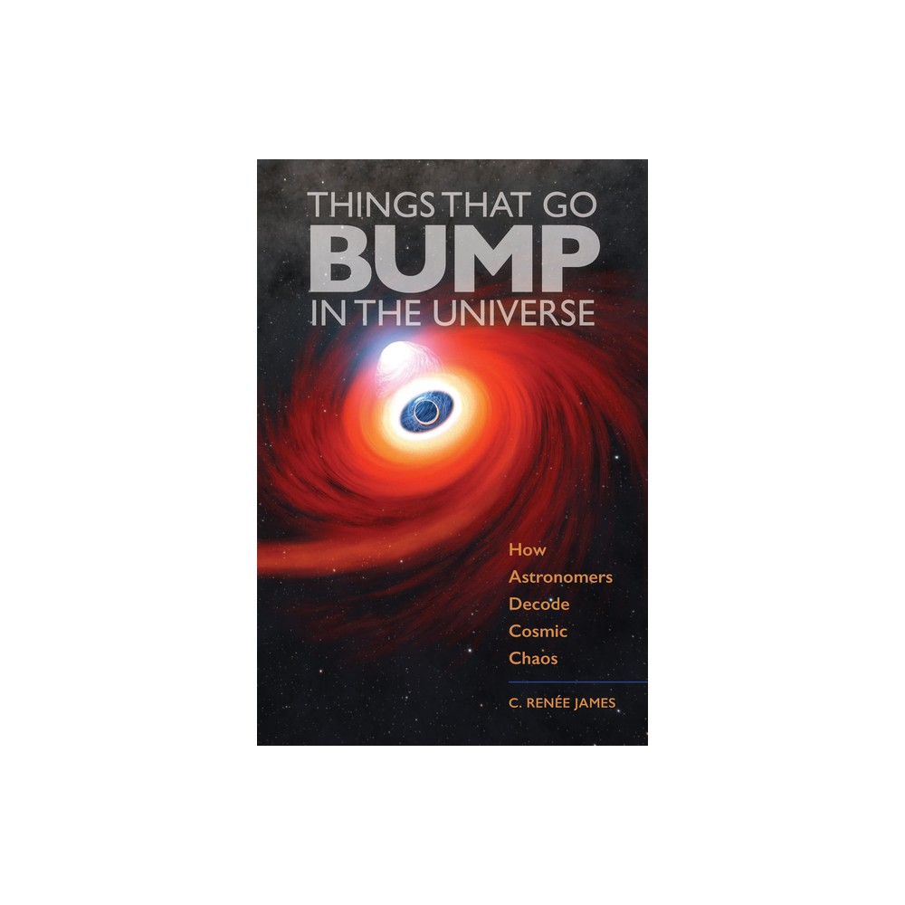 Things That Go Bump in the Universe - by C Rene James (Hardcover)