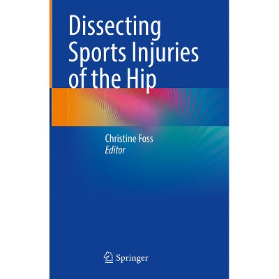 Dissecting Sports Injuries of the Hip - by  Christine Foss (Hardcover)