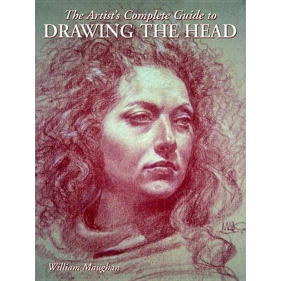 The Artist's Complete Guide to Drawing the Head - by  William Maughan (Paperback)