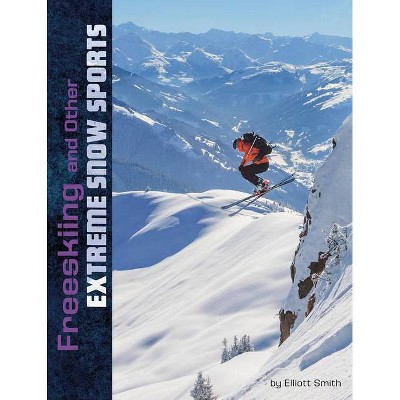 Freeskiing and Other Extreme Snow Sports - (Natural Thrills) by  Elliott Smith (Paperback)