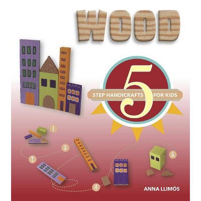  Wood - (5-Step Handicrafts for Kids) by  Anna Llimós (Hardcover) 
