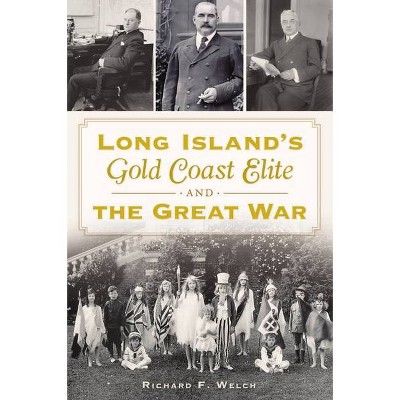 Long Island's Gold Coast Elite and the Great War - by  Richard F Welch (Paperback)