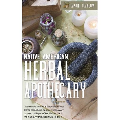 Native American Herbal Apothecary - by  Aponi Garlow (Hardcover)