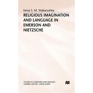 Religious Imagination and Language in Emerson and Nietzsche - (Studies in Literature and Religion) by  I Makarushka (Hardcover) - 1 of 1
