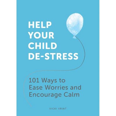 Help Your Child De-Stress - by  Vicki Vrint (Paperback)