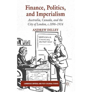 Finance, Politics, and Imperialism - (Cambridge Imperial and Post-Colonial Studies) by  A Dilley (Hardcover) - 1 of 1