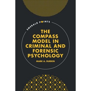 The Compass Model in Criminal and Forensic Psychology - (Emerald Points) by  Mark A Durkin (Hardcover) - 1 of 1