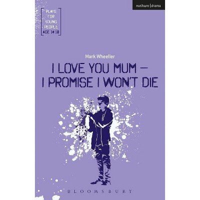 I Love You, Mum - I Promise I Won't Die - (Plays for Young People) by  Mark Wheeller (Paperback)