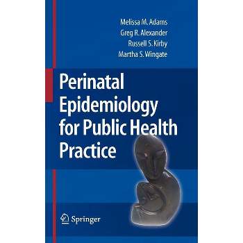 Perinatal Epidemiology for Public Health Practice - by  Melissa M Adams & Greg R Alexander & Russell S Kirby & Mary Slay Wingate (Hardcover)