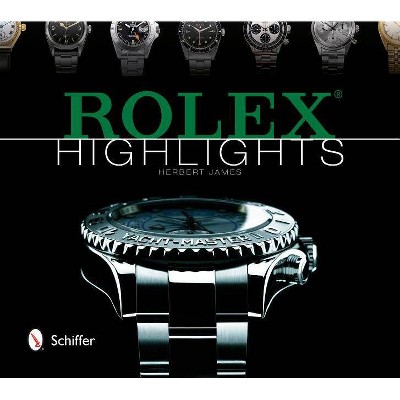 Rolex Highlights - (Wristwatch Highlights) by  Herbert James (Hardcover)