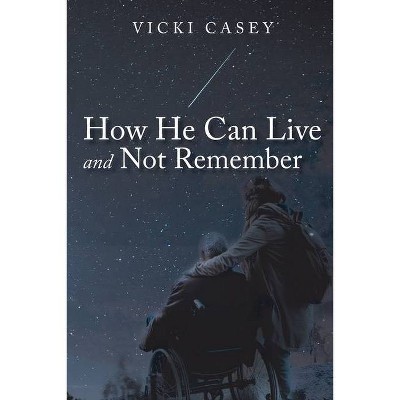 How He Can Live and Not Remember - by  Vicki Casey (Paperback)