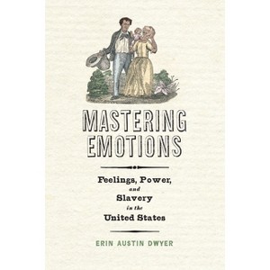 Mastering Emotions - (America in the Nineteenth Century) by  Erin Austin Dwyer (Hardcover) - 1 of 1