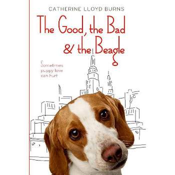 The Good, the Bad & the Beagle - by  Catherine Lloyd Burns (Paperback)