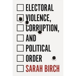 Electoral Violence, Corruption, and Political Order - by  Sarah Birch (Paperback) - 1 of 1