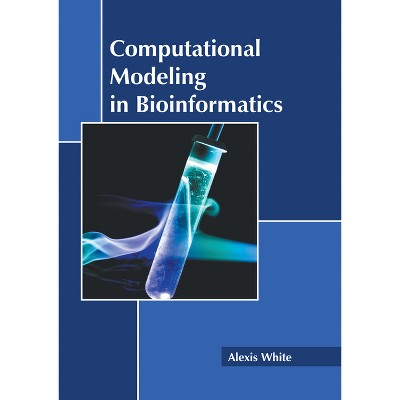 Computational Modeling in Bioinformatics - by  Alexis White (Hardcover)