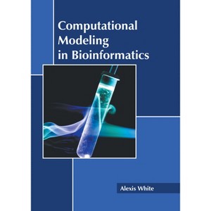 Computational Modeling in Bioinformatics - by  Alexis White (Hardcover) - 1 of 1