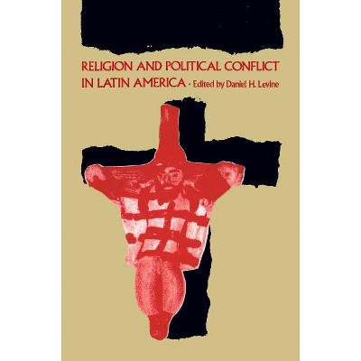 Religion and Political Conflict in Latin America - by  Daniel H Levine (Paperback)