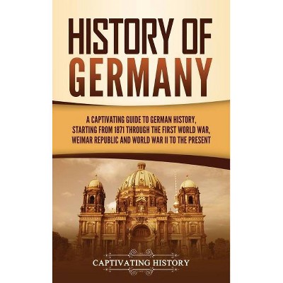 History of Germany - by  Captivating History (Hardcover)