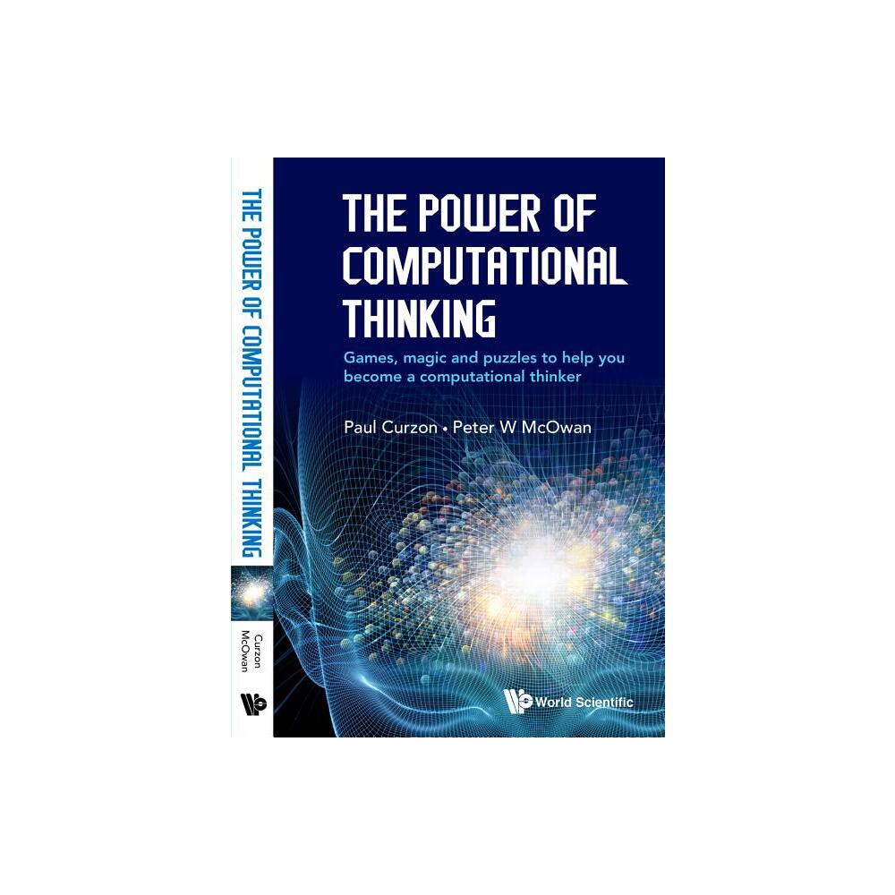 Power of Computational Thinking, The: Games, Magic and Puzzles to Help You Become a Computational Thinker - by Peter William McOwan & Paul Curzon